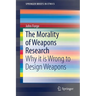 The Morality of Weapons Research: Why It Is Wrong to Design Weapons