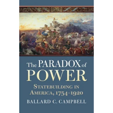The Paradox of Power: Statebuilding in America, 1754-1920