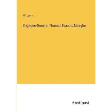 Brigadier-General Thomas Francis Meagher