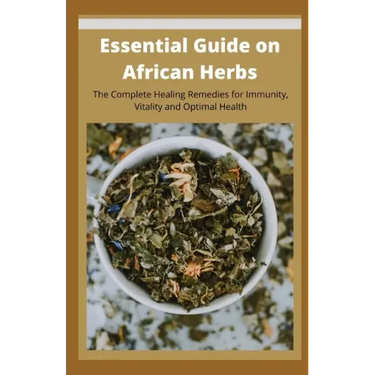 Essential Guide on African Herbs: The Complete Healing Remedies for Immunity, Vitality, and Optimal Health
