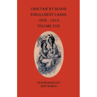 Choctaw By Blood Enrollment Cards 1898-1914 Volume XVII