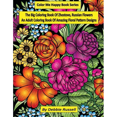 The Big Coloring Book OF Zhostovo, Russian Flowers: An Adult Coloring Book Of Amazing Floral Pattern Designs
