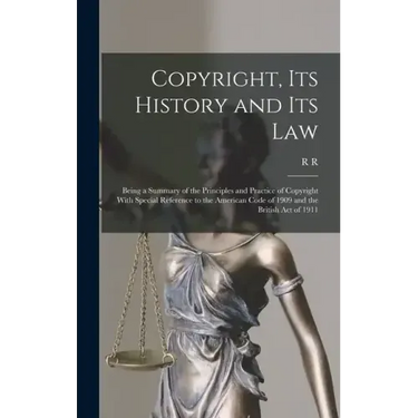 Copyright, its History and its Law: Being a Summary of the Principles and Practice of Copyright With Special Reference to the American Code of 1909 an