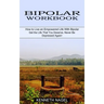 Bipolar Workbook: How to Live an Empowered Life With Bipolar (Get the Life That You Deserve, Never Be Depressed Again!)