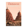 Damascus: The History and Legacy of the Syrian Capital from Antiquity to Today