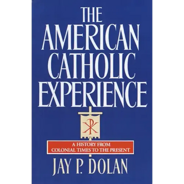 The American Catholic Experience: A History from Colonial Times to the Present