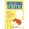Intentional Children: Raising Money-Smart, Mindful Kids of Intention and Purpose