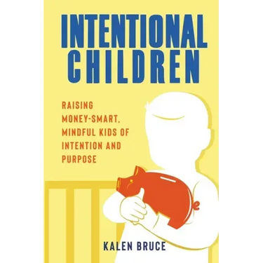 Intentional Children: Raising Money-Smart, Mindful Kids of Intention and Purpose