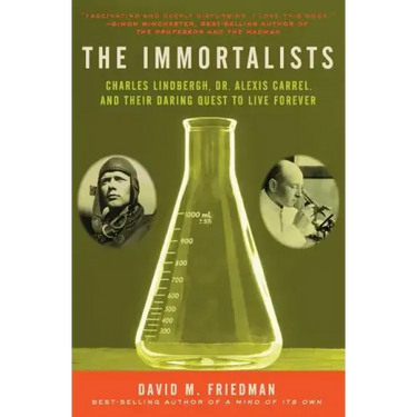 The Immortalists: Charles Lindbergh, Dr. Alexis Carrel, and Their Daring Quest to Live Forever