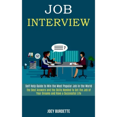 Job Interview: Self Help Guide to Win the Most Popular Job in the World (The Best Answers and the Skills Needed to Get the Job of You