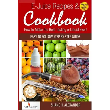 E-Juice Recipes & Cookbook: How to Make the Best Tasting e-Liquid Ever!
