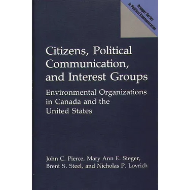 Citizens, Political Communication, and Interest Groups: Environmental Organizations in Canada and the United States