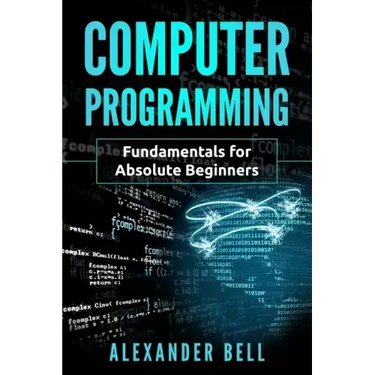 Computer Programming: Fundamentals for Absolute Beginners