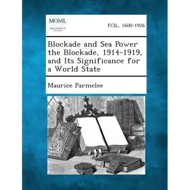 Blockade and Sea Power the Blockade, 1914-1919, and Its Significance for a World State