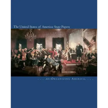 The United States of America: State Papers: The Declaration of Independence, the Articles of Confederation, the Constitution, the Federalist Papers,