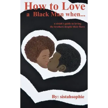 How to Love a Black Man when...: a sistah's guide to loving the brothers despite their flaws