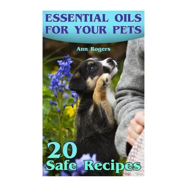 Essential Oils for Your Pets: 20 Safe Recipes: (Essential Oils, Essential Oils Book)