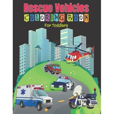 Rescue Vehicles Coloring Book For Toddlers: 25 Big and Simple Designs & Unique Images For Beginners Learning How to Color: Cars, Trucks, Planes, Rescu