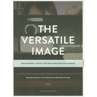The Versatile Image: Photography, Digital Technologies and the Internet