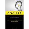 Anxiety: The Definitive Guide To Restructuring Your Anxious Mind For The Attainment Of Self-Assurance (Workbook On Attachment Styles For Alleviating O