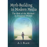 Myth-Building in Modern Media: The Role of the Mytharc in Imagined Worlds