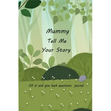 Mummy Tell Me Your Story: With Over 100 Mother's Guided Questions For Your Mummy To Share Her Life And Love In This Keepsake Journal