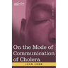On the Mode of Communication of Cholera: An Essay by The Father of Modern Epidemiology