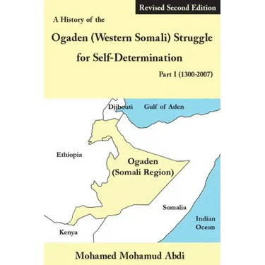 A History of the Ogaden (Western Somali) Struggle for Self-Determination Part I (1300-2007)