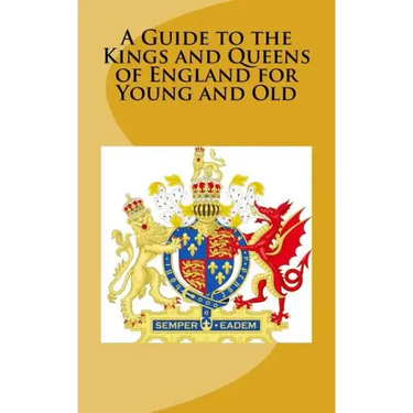 A Guide to the Kings and Queens of England for Young and Old
