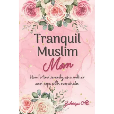 Tranquil Muslim Mom: How To Find Serenity As a Mother and Cope With Overwhelm