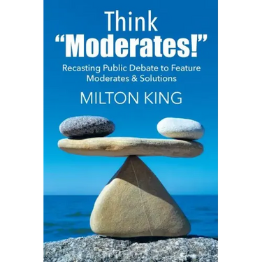 Think "Moderates!": Recasting Public Debate to Feature Moderates & Solutions