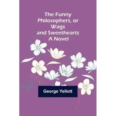 The Funny Philosophers, or Wags and Sweethearts. A Novel