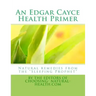 An Edgar Cayce Health Primer: Natural Remedies from the "Sleeping Prophet"