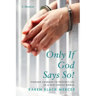 Only If God Says So!: Finding The Courage to Protect Life in a Pro-Choice World