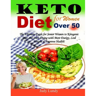 Keto Diet for Women Over 50: The Ultimate Guide for Senior Women to Ketogenic Diet and Start Living with More Energy, Lose Weight & Improve Health!
