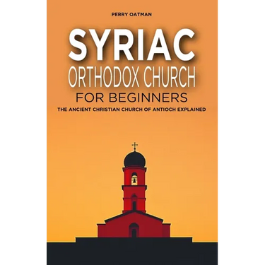 Syriac Orthodox Church for Beginners: The Ancient Christian Church of Antioch Explained
