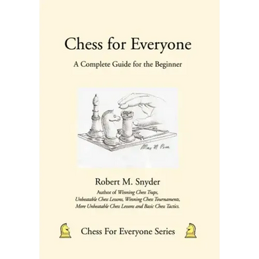 Chess for Everyone: A Complete Guide for the Beginner