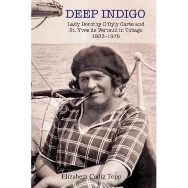 Deep Indigo: Lady Dorothy D'Oyly Carte and St. Yves de Verteuil in Tobago 1933-1978