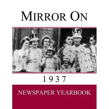 Mirror On 1937: Newspaper Yearbook containing 120 front pages from 1937 - Unique gift / present idea.