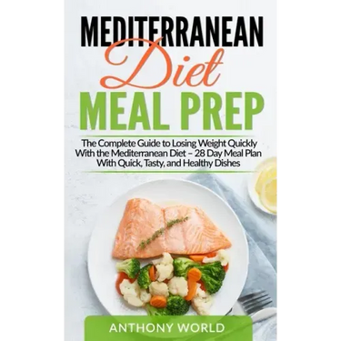 Mediterranean Diet Meal Prep: The Complete Guide to Losing Weight Quickly With the Mediterranean Diet - 28 Day Meal Plan With Quick, Tasty, and Heal