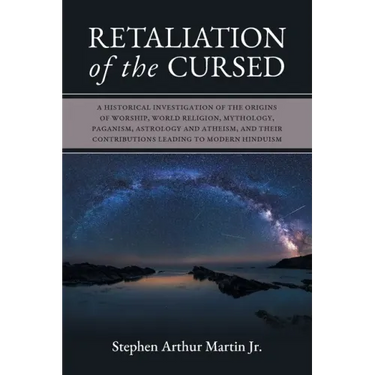 Retaliation of The Cursed: A Historical Investigation of The Origins of Worship, World Religion, Mythology, Paganism, Astrology and Atheism, and