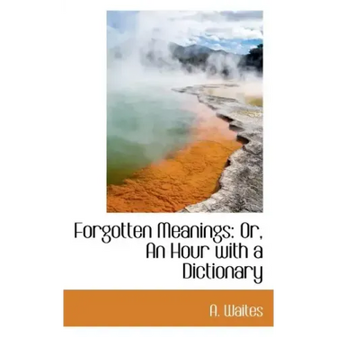 Forgotten Meanings: Or, an Hour with a Dictionary