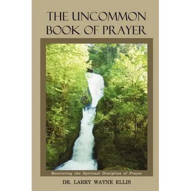 The Uncommon Book Of Prayer: Recovering the Spiritual Discipline of Prayer