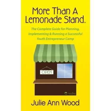 More Than a Lemonade Stand: The Complete Guide for Planning, Implementing & Running a Successful Youth Entrepreneur Camp