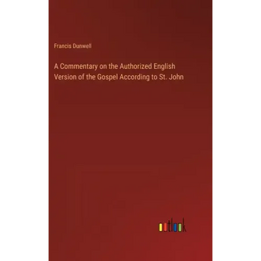 A Commentary on the Authorized English Version of the Gospel According to St. John