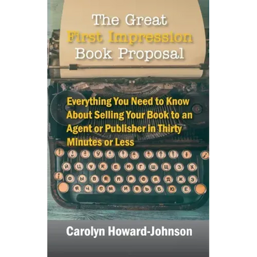 The Great First Impression Book Proposal: Everything You Need to Know About Selling Your Book to an Agent or Publisher in Thirty Minutes or Less
