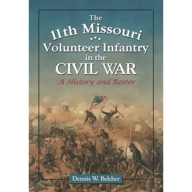 The 11th Missouri Volunteer Infantry in the Civil War: A History and Roster