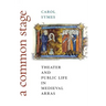 A Common Stage: Theater and Public Life in Medieval Arras