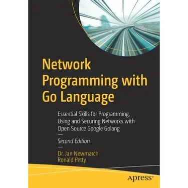 Network Programming with Go Language: Essential Skills for Programming, Using and Securing Networks with Open Source Google Golang