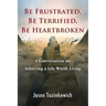 Be Frustrated, Be Terrified, Be Heartbroken: A Conversation on Achieving a Life Worth Living